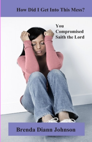 Kniha How Did I Get Into This Mess?: You Compromised, Saith the Lord Brenda Johnson Padgitt