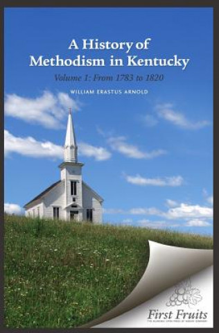 Kniha A History of Methodism in Kentucky Vol. 1 From 1783 to 1820 William Erastus Arnold