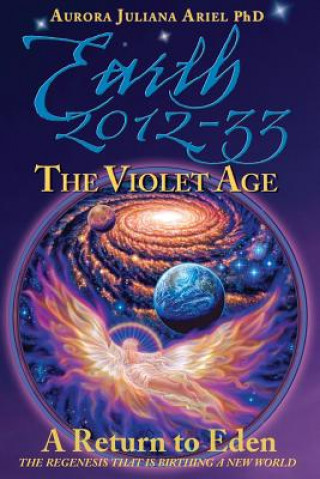 Könyv Earth 2012-33: The Violet Age: A Return to Eden Aurora Juliana Ariel Phd