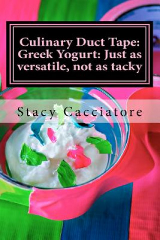 Książka Culinary Duct Tape: Greek Yogurt: Just as versatile, not as tacky Stacy Cacciatore