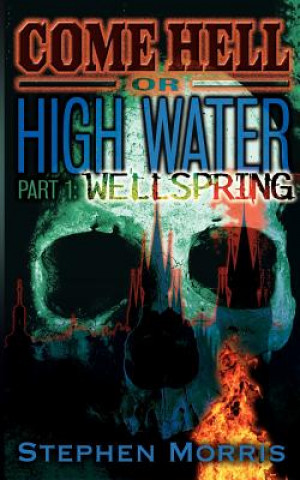 Carte Come Hell Or High Water, Part One: Wellspring Stephen Morris
