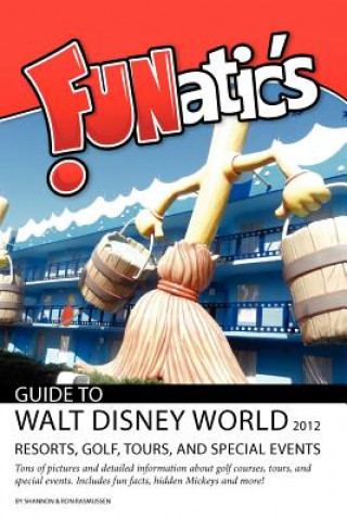 Książka FUNatics Guide To Walt Disney World 2012: Resorts, Golf, Tours, and Special Events Mrs Shannon Rasmussen