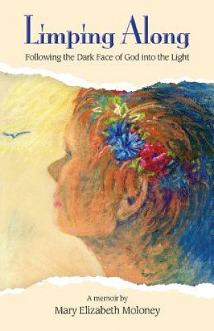 Livre Limping Along: Following the Dark Face of God into the Light Mary Elizabeth Moloey