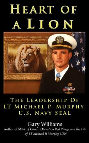 Kniha Heart of A Lion: The Leadership of LT. Michael P. Murphy, U.S. Navy SEAL Gary Williams