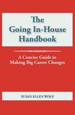 Knjiga The Going In-House Handbook: A Concise Guide to Making Big Career Changes Susan Ellen Wolf