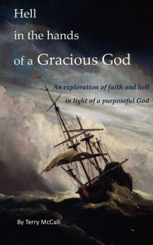 Книга Hell in the hands of a Gracious God: An exploration of faith and hell in light of a purposeful God Terry McCall