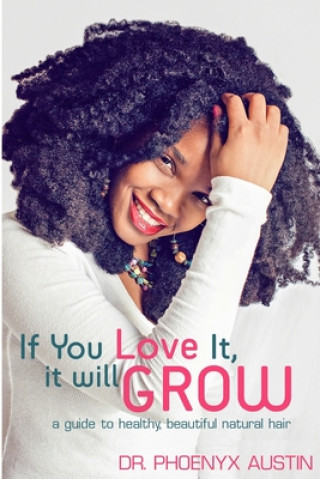 Könyv If You Love It, It Will Grow: A Guide To Healthy, Beautiful Natural Hair Phoenyx Austin M D