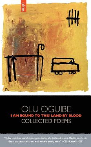 Kniha I Am Bound to this Land by Blood: Collected Poems Olu Oguibe