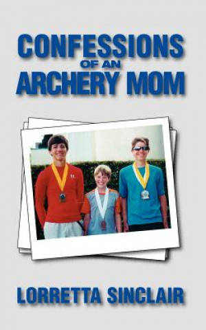 Kniha Confessions of an Archery Mom Lorretta Sinclair