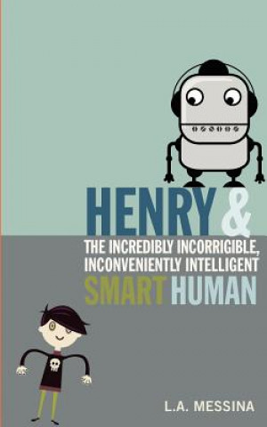 Książka Henry and the Incredibly Incorrigible, Inconveniently Intelligent Smart Human L A Messina