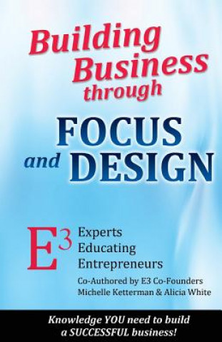 Kniha Building Business through FOCUS and DESIGN: E3 - Experts Educating Entrepreneurs Mrs Alicia White