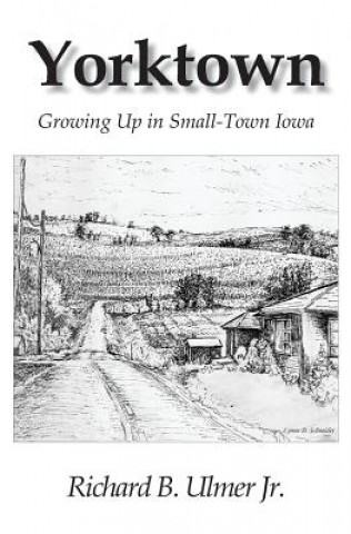 Kniha Yorktown: Growing Up in Small-Town Iowa Richard B Ulmer Jr