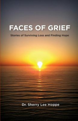Kniha Faces of Grief: Stories of Surviving Loss and Finding Hope Dr Sherry Lee Hoppe