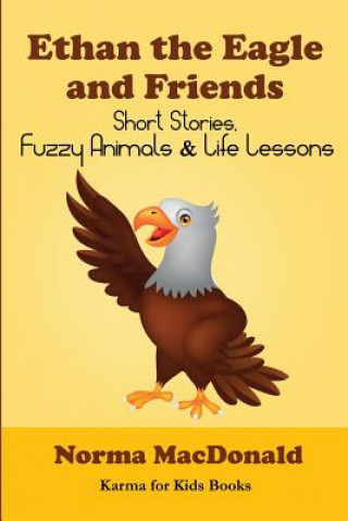 Kniha Ethan the Eagle and Friends: Short Stories, Fuzzy Animals and Life Lessons Norma MacDonald