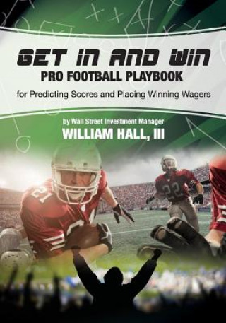 Książka Get In and Win Pro Football Playbook: For Predicting Scores and Placing Winner Wagers By a Wall Street Investment Manager William O Hall III