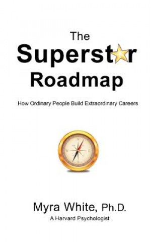 Carte The Superstar Roadmap: How Ordinary People Build Extraordinary Careers Dr Myra White