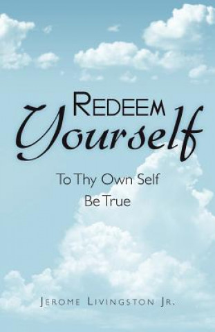 Kniha Redeem Yourself: To Thy Own Self Be True Jerome Livingston Jr