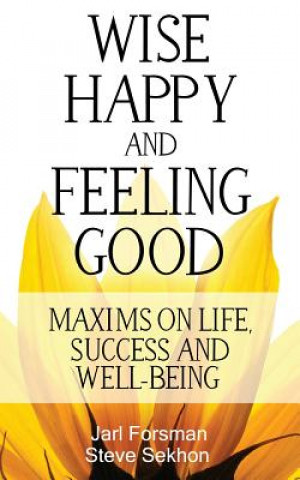 Knjiga Wise, Happy and Feeling Good: Maxims on Life, Success and Well-Being Steve Sekhon