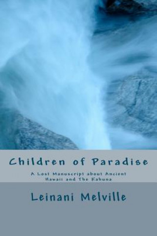 Könyv Children of Paradise: A Lost Manuscript about Ancient Hawaii and The Kahuna Leinani Melville