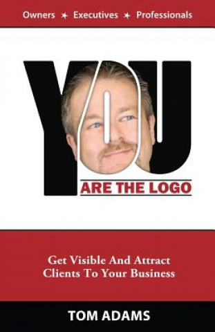 Kniha You Are The Logo: Get Visible And Attract Clients To Your Business Tom Adams
