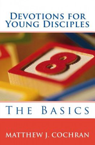 Könyv Devotions for Young Disciples: The Basics Matthew J Cochran