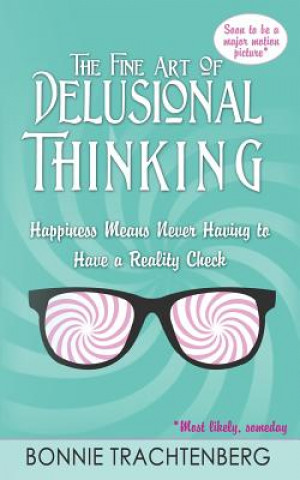 Buch The Fine Art of Delusional Thinking: Happiness Means Never Having to Have a Reality Check Bonnie Trachtenberg