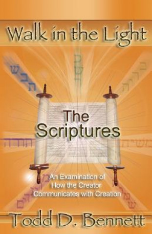 Kniha The Scriptures: An Examination of How the Creator Communicates with Creation Todd D Bennett