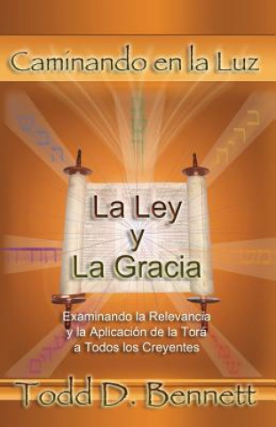 Libro La Ley y La Gracia: Examinando la Relevancia y la Aplicación de la Torá para Todos los Creyentes Todd D Bennett