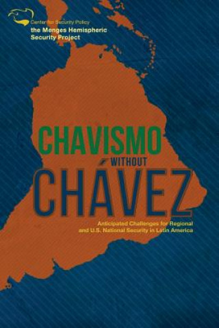 Könyv Chavismo Without Chavez: Anticipated Challenges for Regional and U.S. National Security in Latin America Luis Fleischman