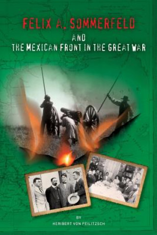 Kniha Felix A. Sommerfeld and the Mexican Front in the Great War Heribert Von Feilitzsch