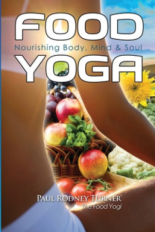Kniha Food Yoga: Nourishing Body, Mind & Soul Paul Rodney Turner