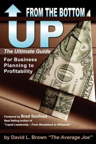 Kniha From the Bottom Up: The Ultimate Guide for Business Planning to Profitability David L Brown