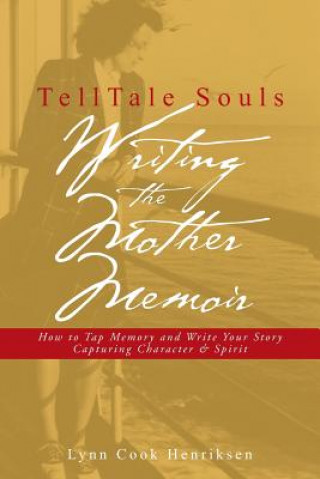 Kniha TellTale Souls Writing the Mother Memoir: How To Tap Memory and Write Your Story Capturing Character & Spirit Lynn Cook Henriksen