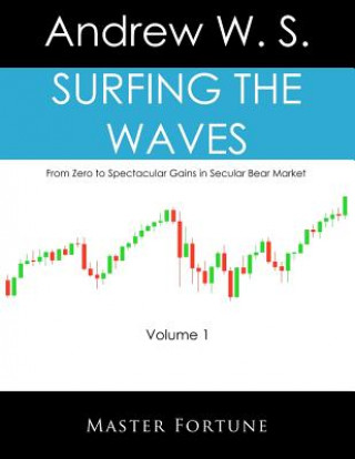 Kniha Surfing The Waves: From Zero to Spectacular Gains in Secular Bear Market Andrew W S