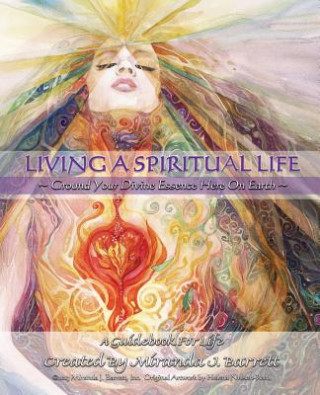 Könyv Living a Spiritual Life: Ground your divine essence here on earth. Miranda J Barrett