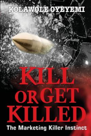Könyv Kill or Get Killed: The Marketing Killer Instinct Kolawole Oyeyemi