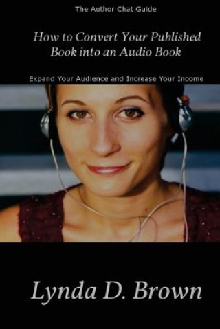 Buch How to Convert Your Published Book into an Audio Book: Expand Your Audience and Increase Your Royalties! Lynda D Brown