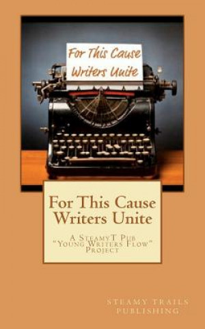 Carte For This Cause Writers Unite: A Steamyt Pub Young Writers Flow Project Steamy Trails Publishing