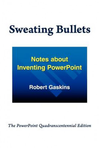 Kniha Sweating Bullets: Notes about Inventing PowerPoint Robert Gaskins