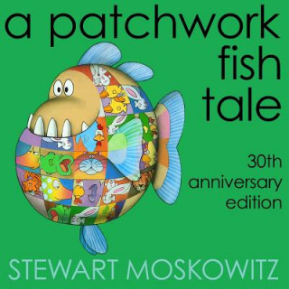 Książka A Patchwork Fish Tale: 30th Anniversary Edition Stewart Moskowitz