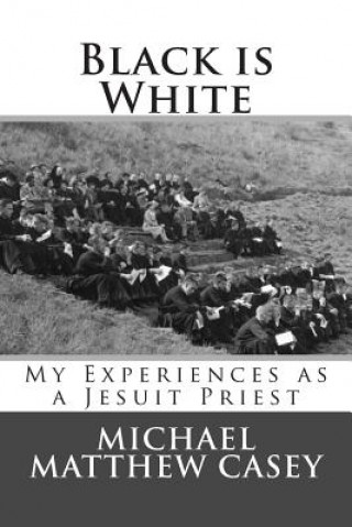 Knjiga Black is White: My Experiences as a Jesuit Priest Michael Casey