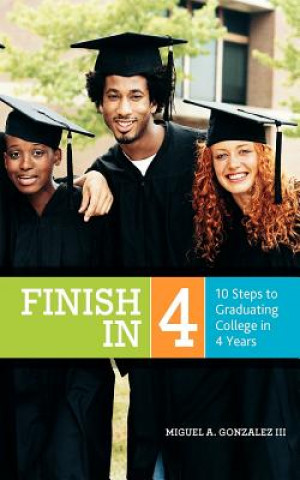 Kniha Finish In 4: 10 Steps to Graduating College in 4 Years Miguel A Gonzalez