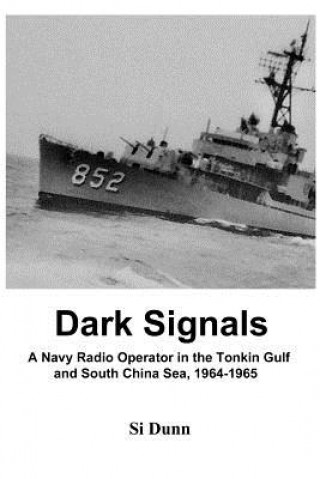 Carte Dark Signals: A Navy Radio Operator in the Tonkin Gulf and South China Sea, 1964-1965 Si Dunn