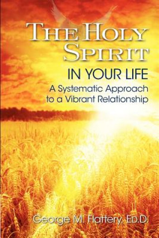 Kniha The Holy Spirit in Your Life: A Systematic Approach to a Vibrant Relationship George M Flattery