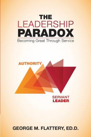 Carte The Leadership Paradox: Becoming Great Through Service George M Flattery Ed D