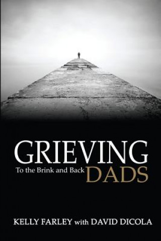 Könyv Grieving Dads: To the Brink and Back Kelly Farley