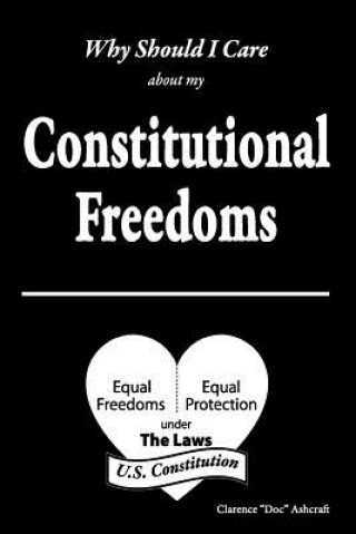 Carte Why Should I Care about My Constitutional Freedoms Clarence W Ashcraft