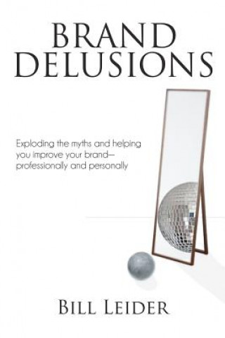 Książka Brand Delusions: Exploding the myths and helping you improve your Brand - professionally and personally Bill Leider