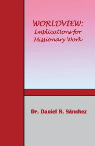 Książka Worldview: Implications for Missionary Work Dr Daniel R Sanchez