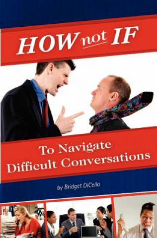 Kniha How not If to Navigate Difficult Conversations Bridget Dicello